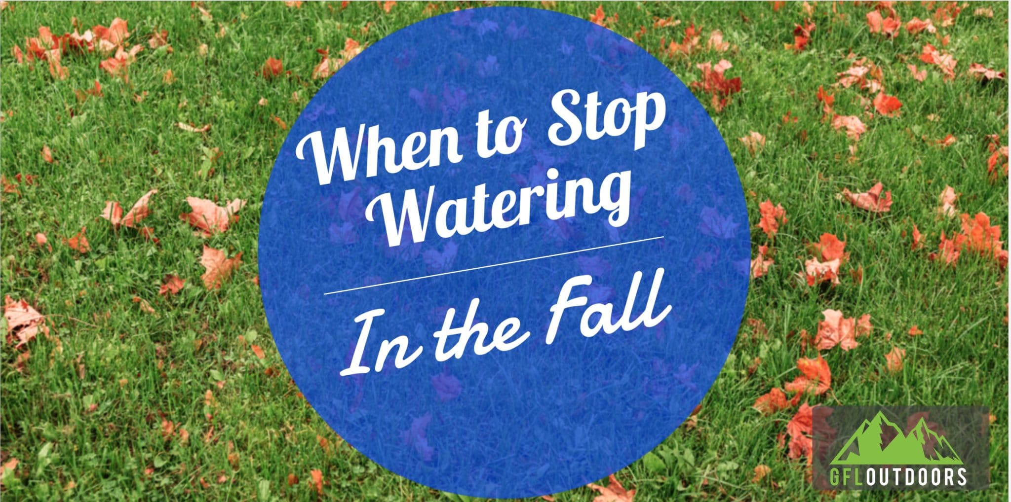 When To Stop Watering Grass In The Fall - GFL Outdoors