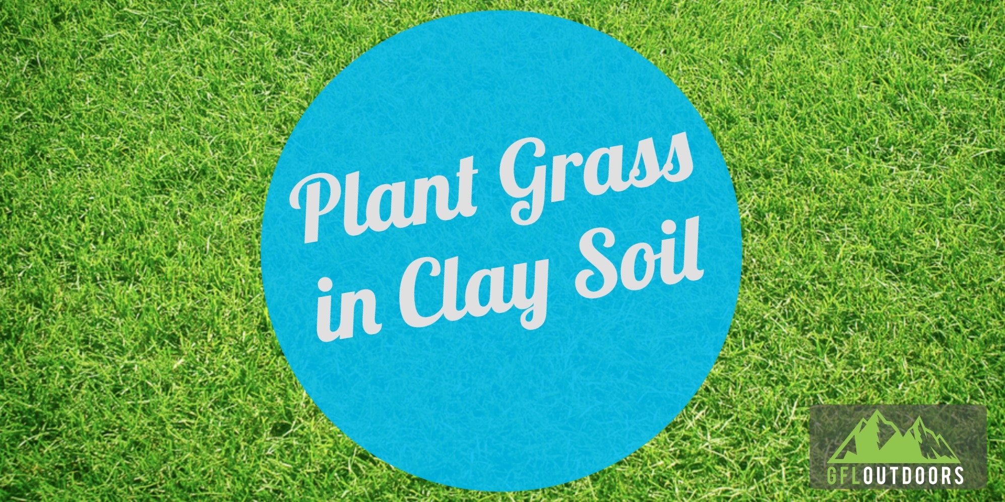 a-guide-to-planting-grass-in-clay-soil-gfl-outdoors